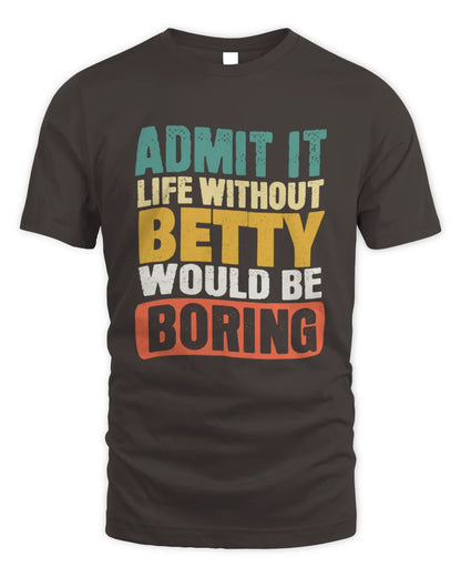 BETTY TP86-K3-229 Personalized Funny Quote Apparel “Life Without NAME Would Be Boring” - Unisex Standard T-Shirt - Dark Chocolate