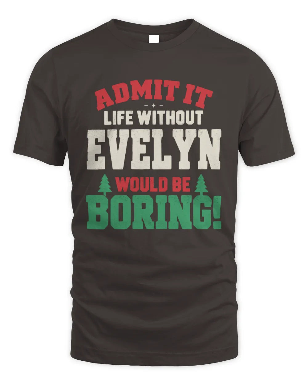 EVELYN P5 TH08 Christmas T-Shirt – “Life Without NAME Would Be Boring” - Unisex Standard T-Shirt - Dark Chocolate