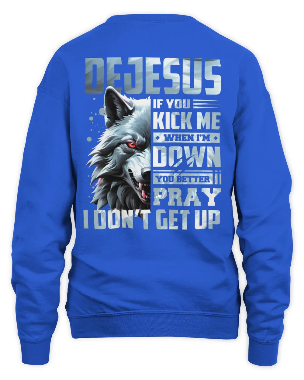 DEJESUS AP62-K4-666 - Personalized Fierce Wolf Quote Apparel “If You Kick Me When I’m Down, You Better Pray I Don’t Get Up” - Unisex Sweatshirt - Royal