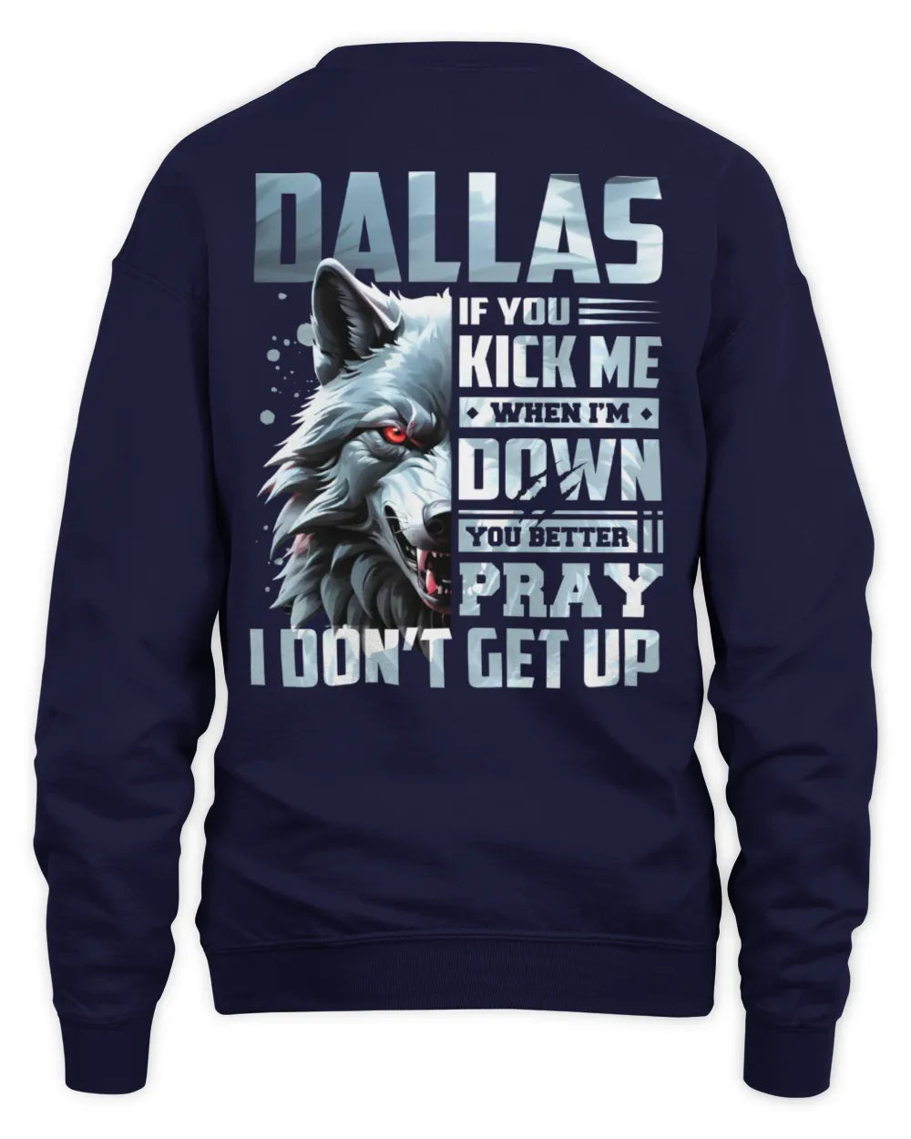 DALLAS AP62-K4-666 - Personalized Fierce Wolf Quote Apparel “If You Kick Me When I’m Down, You Better Pray I Don’t Get Up” - Unisex Sweatshirt - Navy
