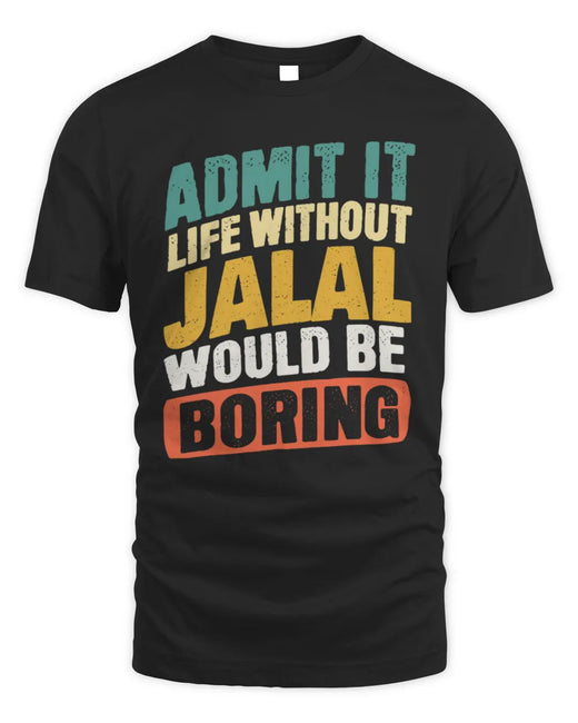 JALAL TP88-K4-229
Personalized Funny Quote Apparel “Life Without NAME Would Be Boring”