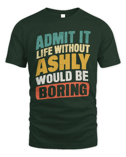 ASHLY TP88-K4-229
Personalized Funny Quote Apparel “Life Without NAME Would Be Boring” - Unisex Standard T-Shirt - Forest Green