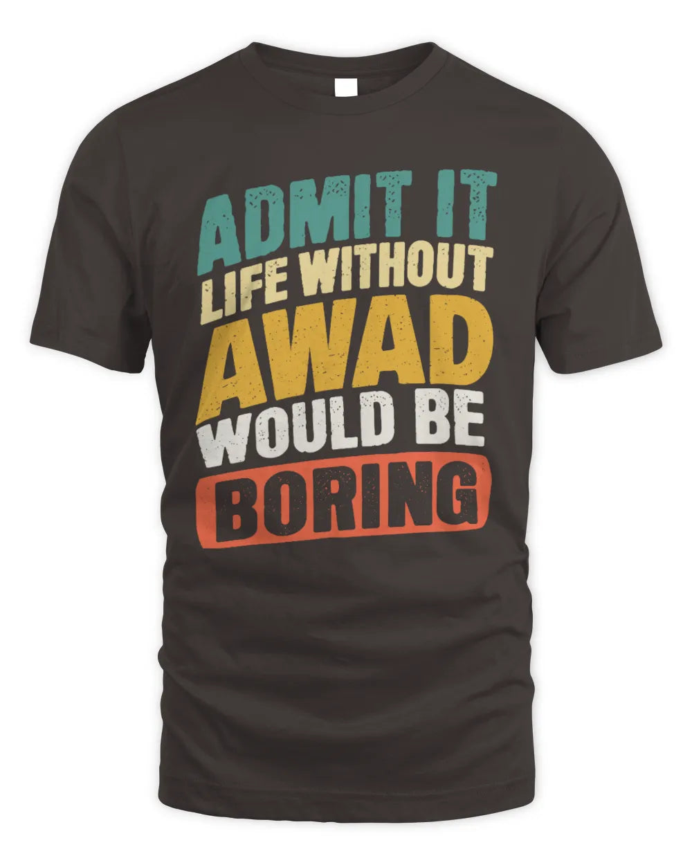 AWAD TP88-K4-229
Personalized Funny Quote Apparel “Life Without NAME Would Be Boring” - Unisex Standard T-Shirt - Dark Chocolate