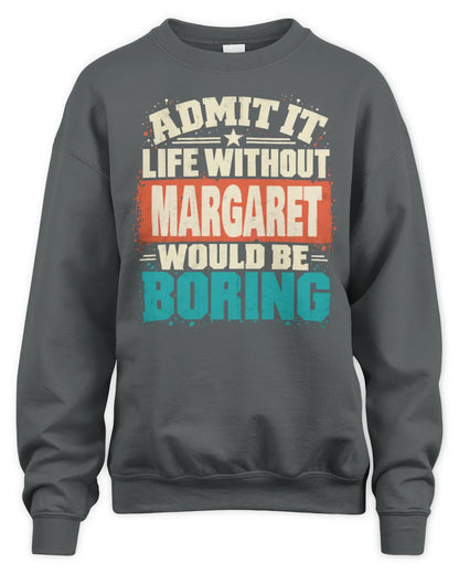 MARGARET P02-TH11-226 Personalized Admit It Life Without [Name] Would Be Boring T-Shirt - Custom Name Funny Gift - Unisex Sweatshirt - Charcoal