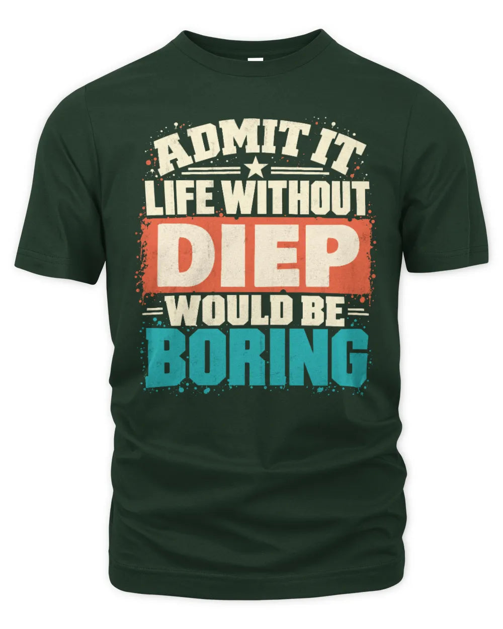 DIEP P02-TH11-226 Personalized Admit It Life Without [Name] Would Be Boring T-Shirt - Custom Name Funny Gift - Unisex Standard T-Shirt - Forest Green