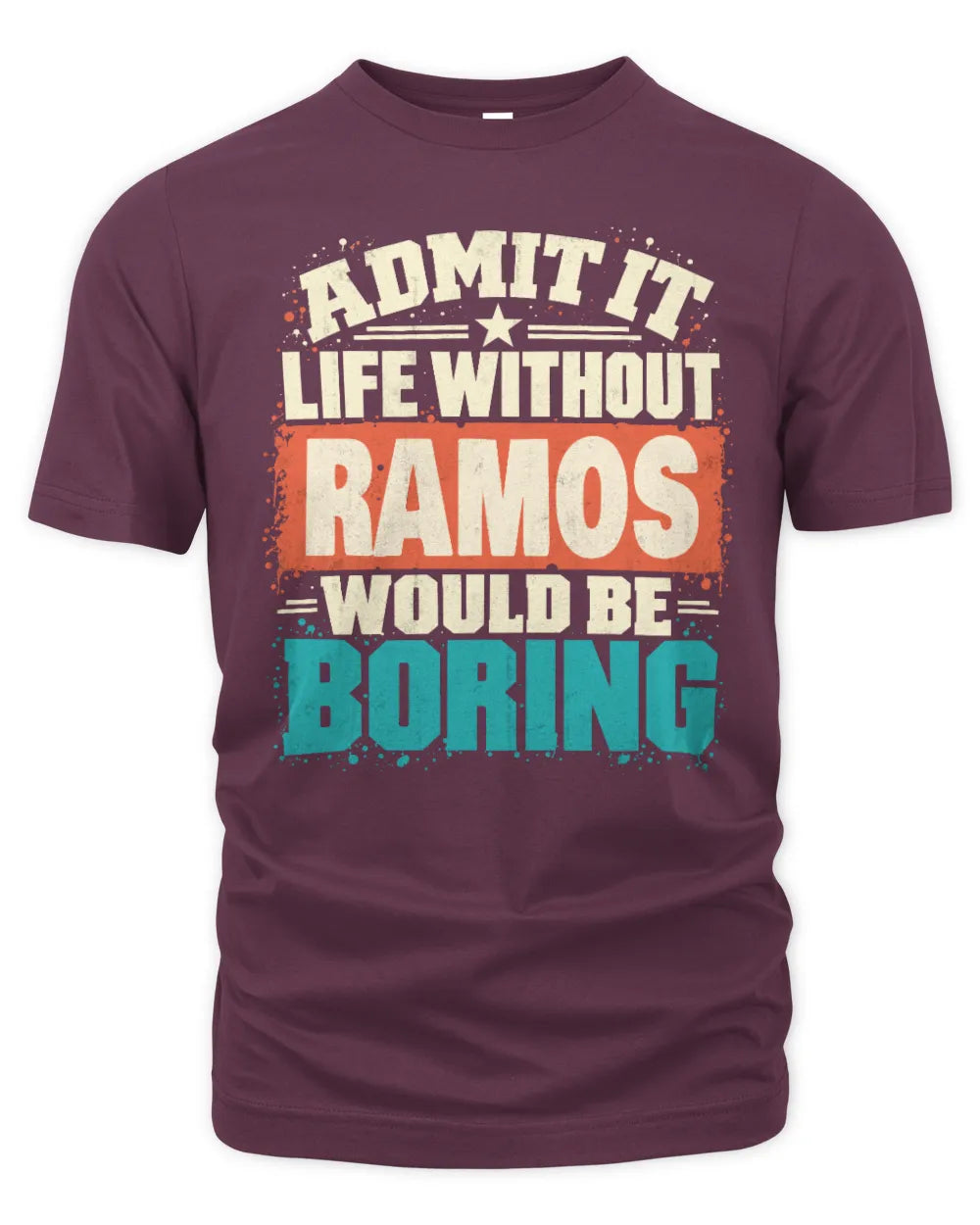 RAMOS P02-TH11-226 Personalized Admit It Life Without [Name] Would Be Boring T-Shirt - Custom Name Funny Gift - Unisex Standard T-Shirt - Maroon