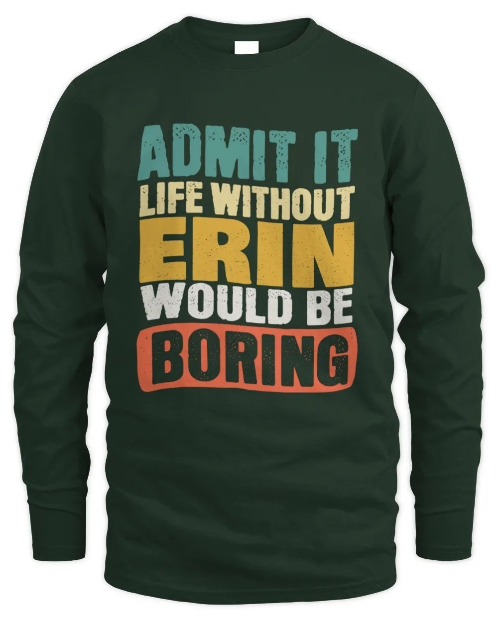 ERIN TP86-K3-229 Personalized Funny Quote Apparel “Life Without NAME Would Be Boring” - Men's Long Sleeved T-Shirt - Forest Green