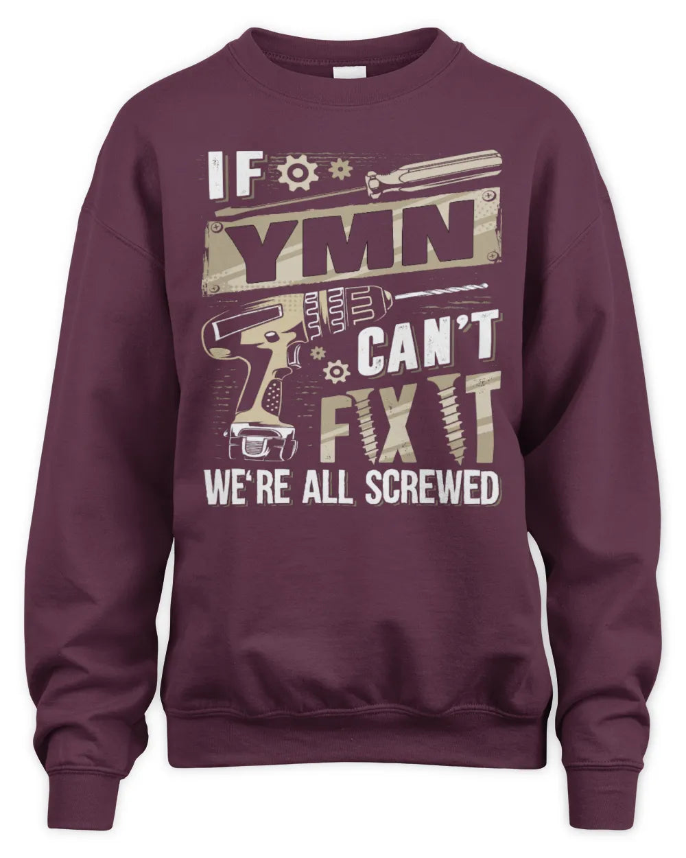 YMN TX03 P02 - Personalized Handyman Mechanic Shirt “If NAME Can’t Fix It, We’re All Screwed” - Unisex Sweatshirt - Maroon