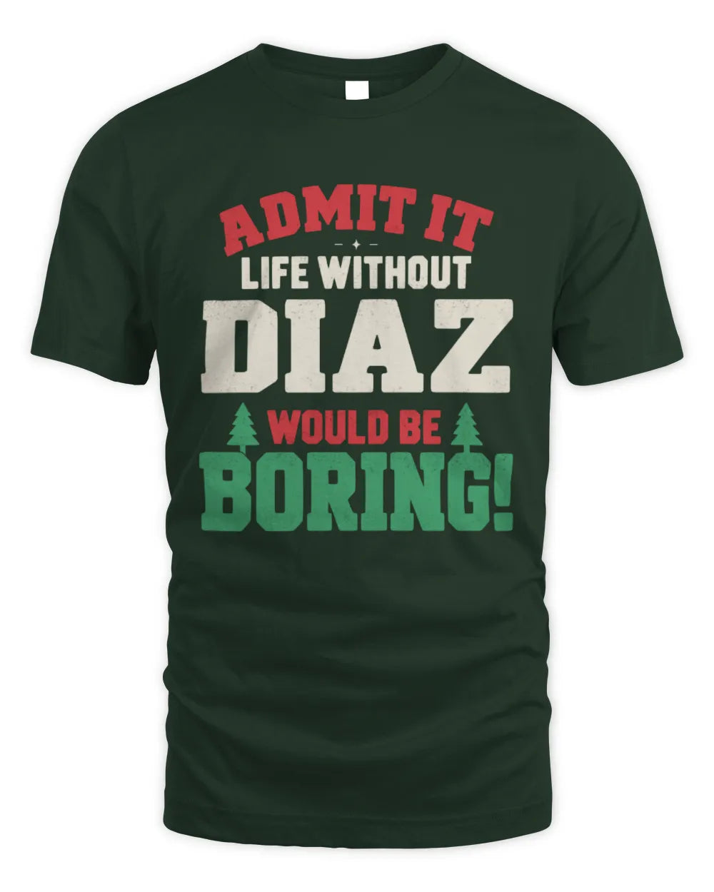 DIAZ P5 TH08 Christmas T-Shirt – “Life Without NAME Would Be Boring” - Unisex Standard T-Shirt - Forest Green