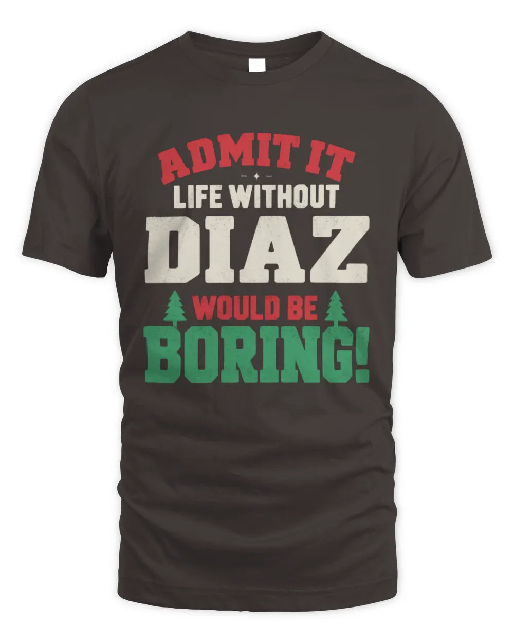 DIAZ P5 TH08 Christmas T-Shirt – “Life Without NAME Would Be Boring” - Unisex Standard T-Shirt - Dark Chocolate