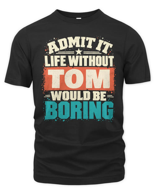 TOM P02-TH11-226 Personalized Admit It Life Without [Name] Would Be Boring T-Shirt - Custom Name Funny Gift - Unisex Standard T-Shirt - Black