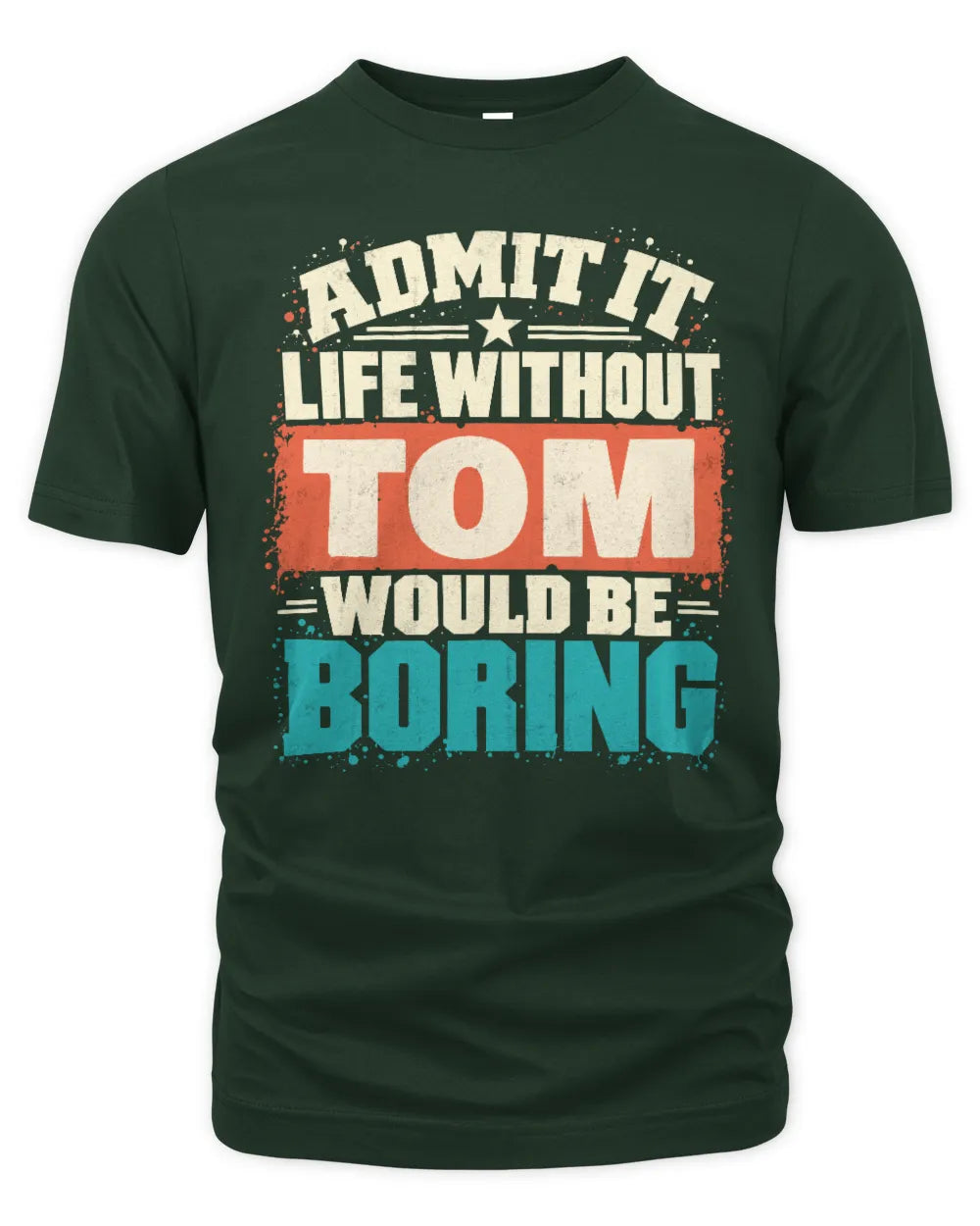 TOM P02-TH11-226 Personalized Admit It Life Without [Name] Would Be Boring T-Shirt - Custom Name Funny Gift - Unisex Standard T-Shirt - Forest Green