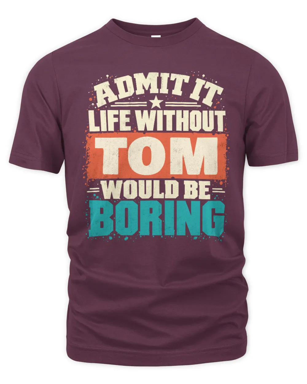 TOM P02-TH11-226 Personalized Admit It Life Without [Name] Would Be Boring T-Shirt - Custom Name Funny Gift - Unisex Standard T-Shirt - Maroon