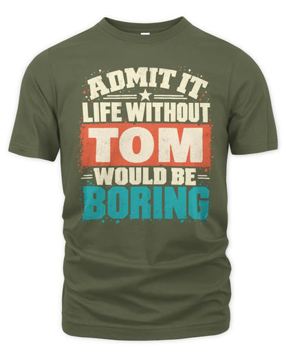 TOM P02-TH11-226 Personalized Admit It Life Without [Name] Would Be Boring T-Shirt - Custom Name Funny Gift - Unisex Standard T-Shirt - Military Green