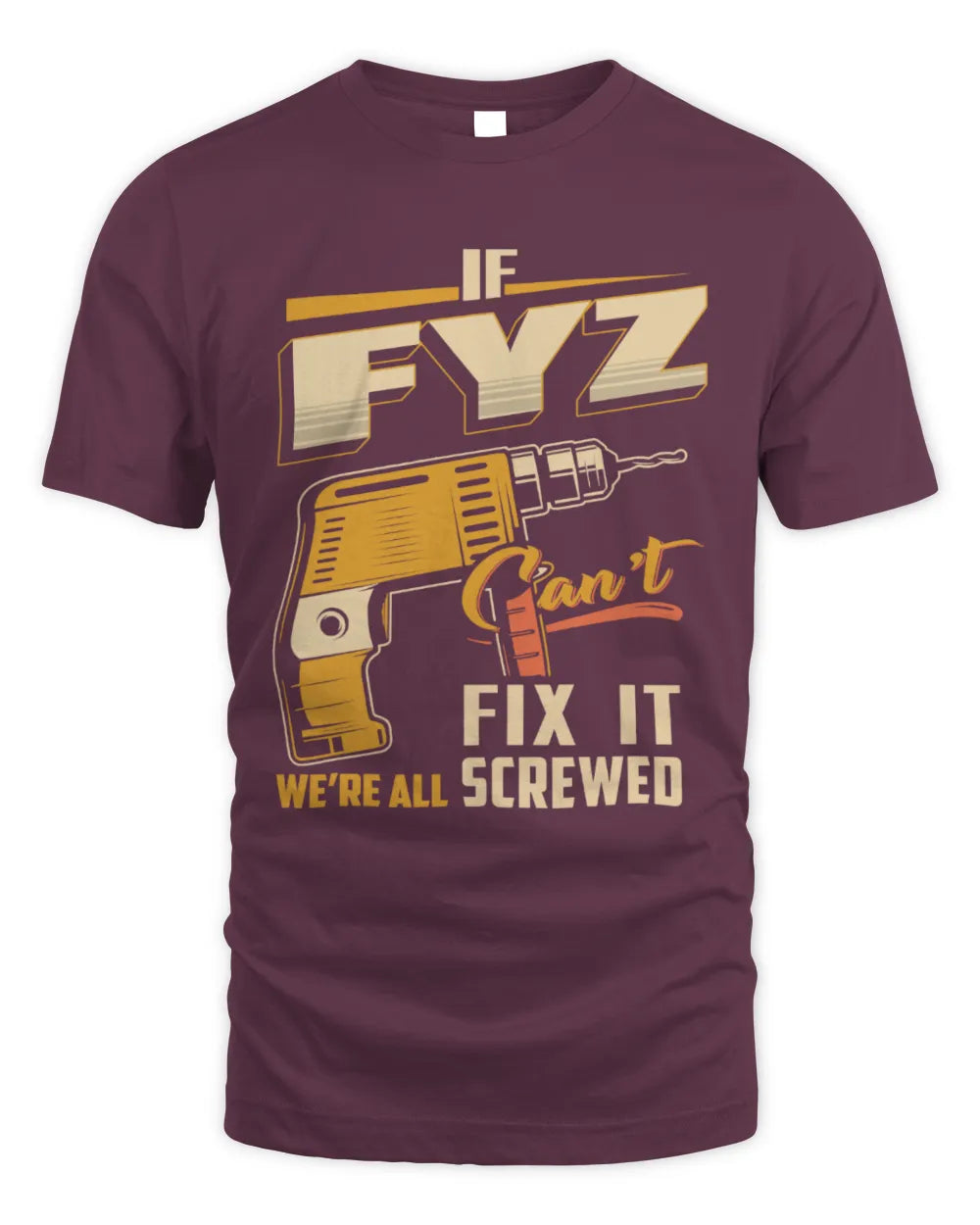 FYZ TP22-K4-228 - Personalized Handyman T-Shirt “If AARON Can’t Fix It, We’re All Screwed” - Unisex Standard T-Shirt - Maroon