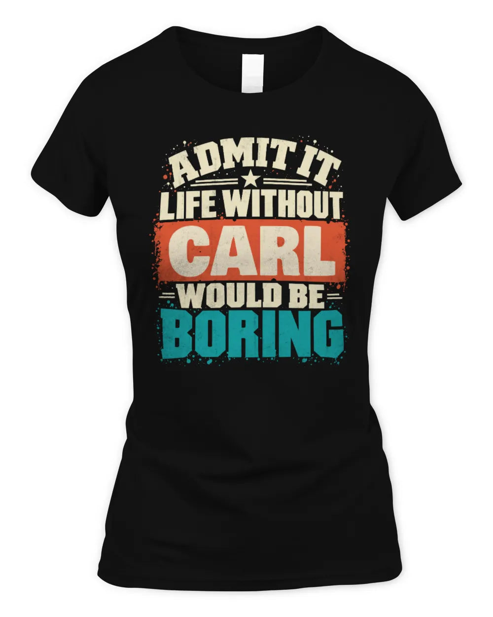 CARL P02-TH11-226 Personalized Admit It Life Without [Name] Would Be Boring T-Shirt - Custom Name Funny Gift - Women's Standard T-Shirt - Black