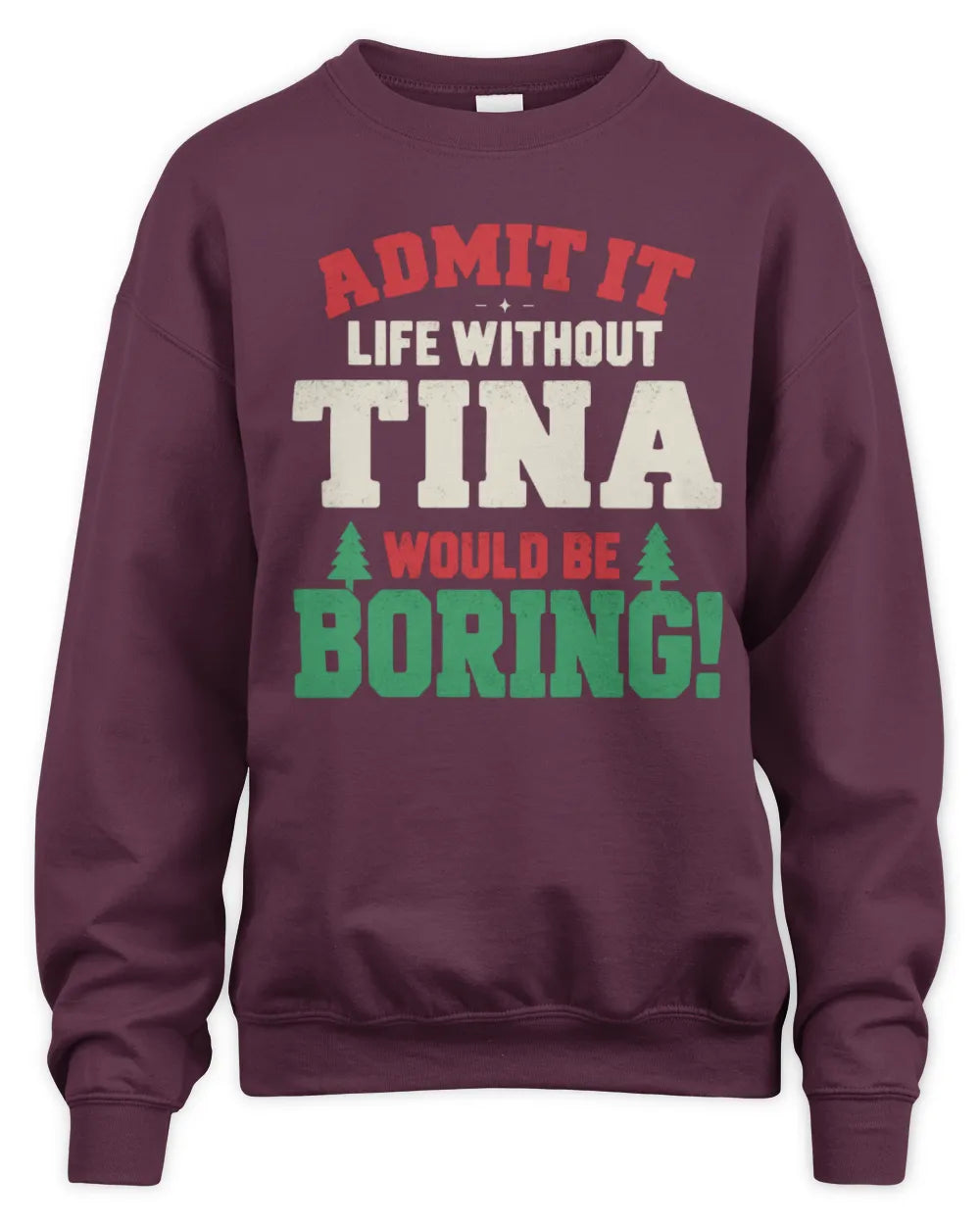 TINA P5 TH08 Christmas T-Shirt – “Life Without NAME Would Be Boring” - Unisex Sweatshirt - Maroon