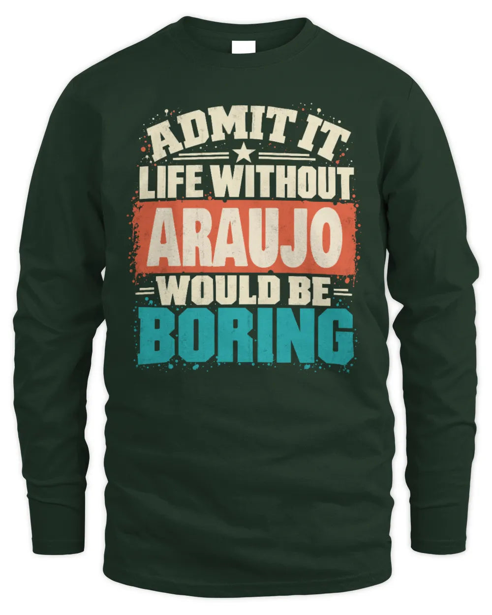 ARAUJO P02-TH11-226 Personalized Admit It Life Without [Name] Would Be Boring T-Shirt - Custom Name Funny Gift - Men's Long Sleeved T-Shirt - Forest Green
