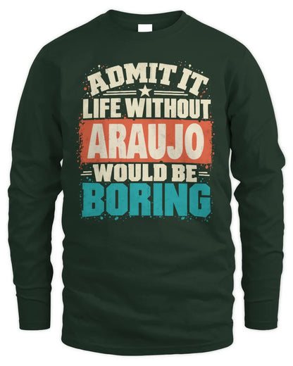 ARAUJO P02-TH11-226 Personalized Admit It Life Without [Name] Would Be Boring T-Shirt - Custom Name Funny Gift - Men's Long Sleeved T-Shirt - Forest Green