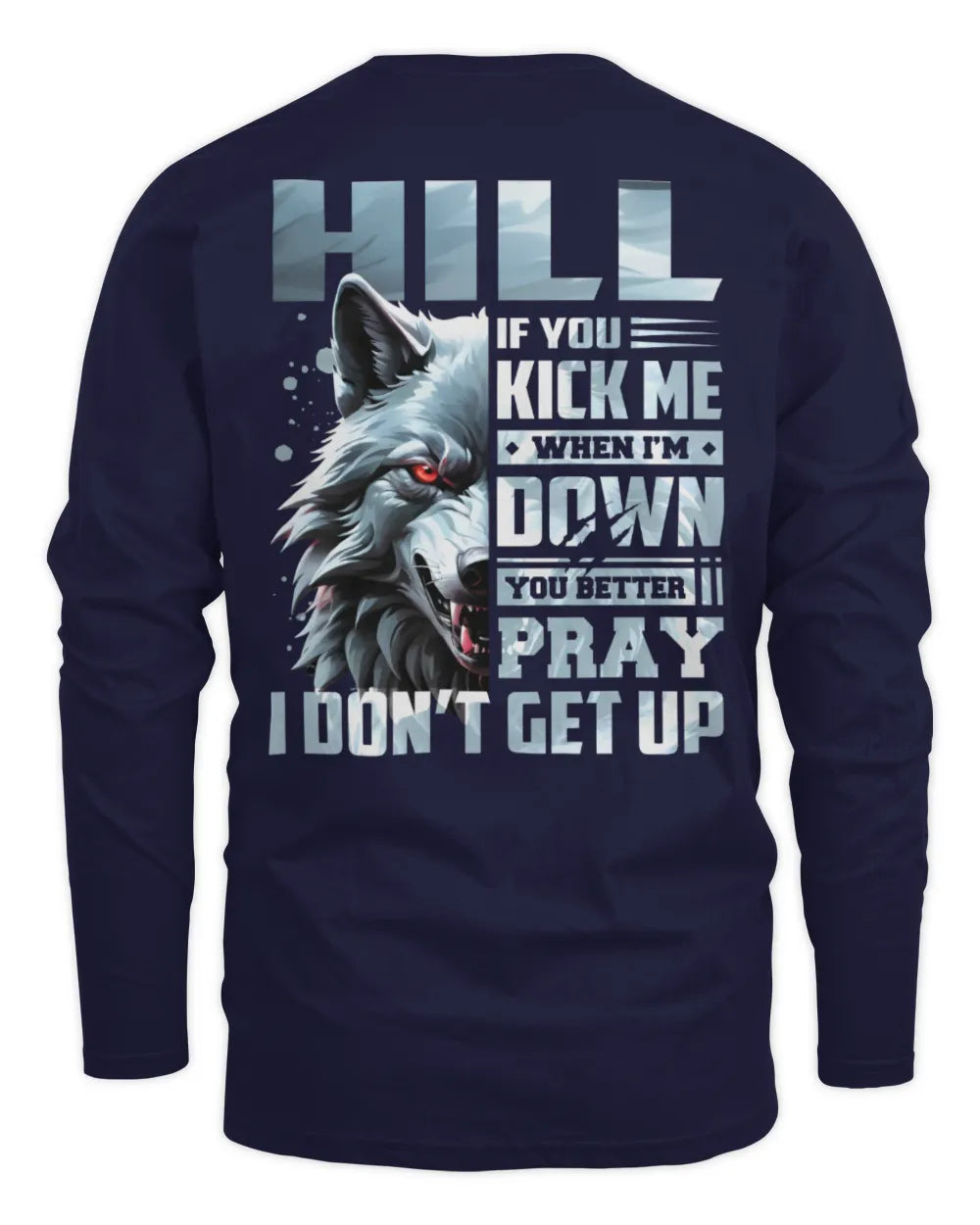 HILL AP62-K4-666 - Personalized Fierce Wolf Quote Apparel “If You Kick Me When I’m Down, You Better Pray I Don’t Get Up” - Men's Long Sleeved T-Shirt - Navy