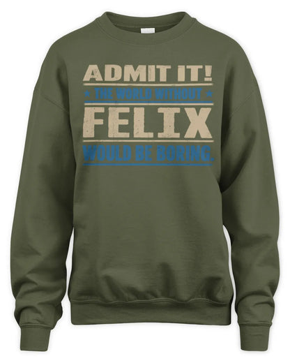 FELIX TP68-K2-968 – Personalized Funny Quote Apparel “The World Without NAME Would Be Boring” - Unisex Sweatshirt - Military Green