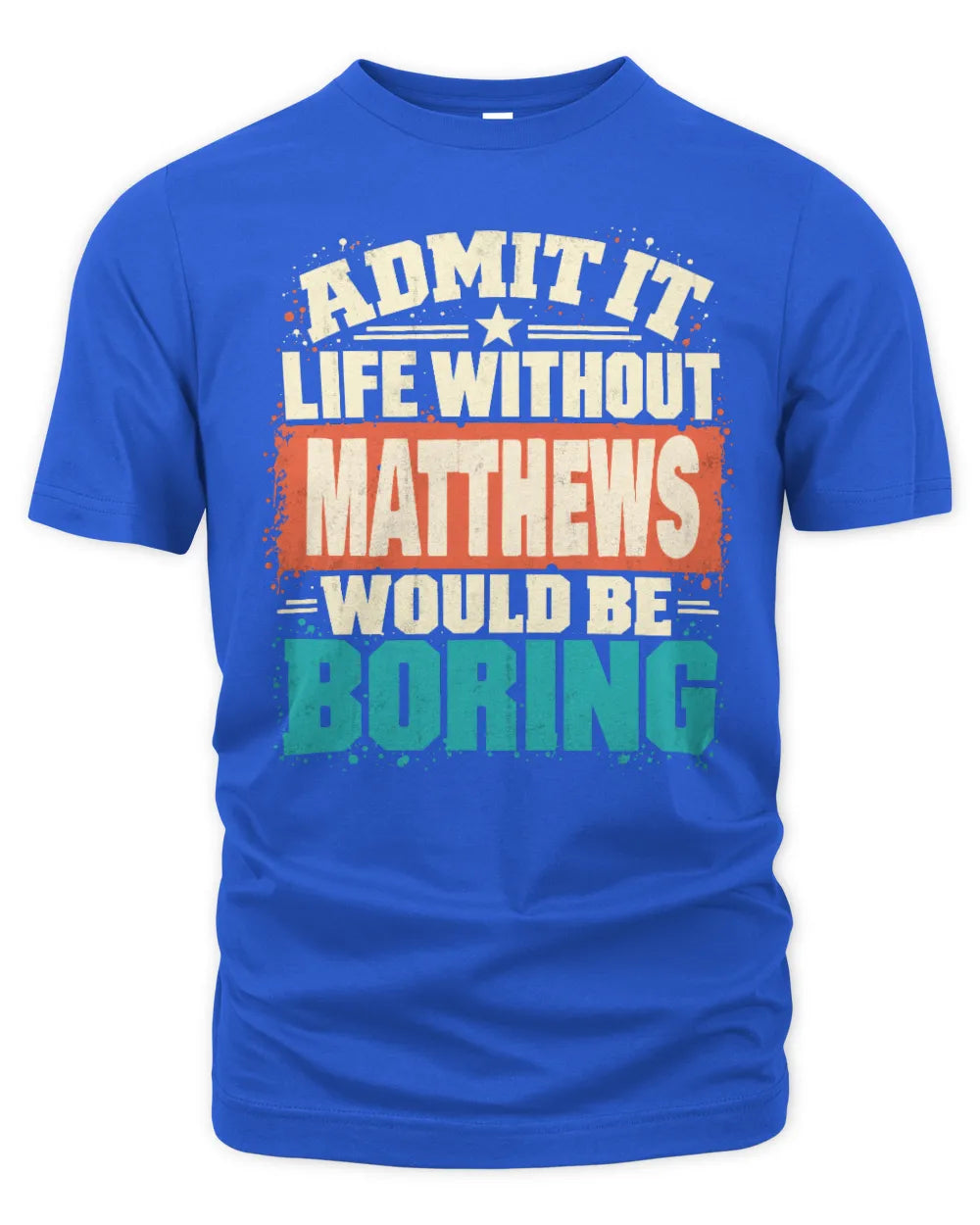 MATTHEWS P02-TH11-226 Personalized Admit It Life Without [Name] Would Be Boring T-Shirt - Custom Name Funny Gift - Unisex Standard T-Shirt - Royal