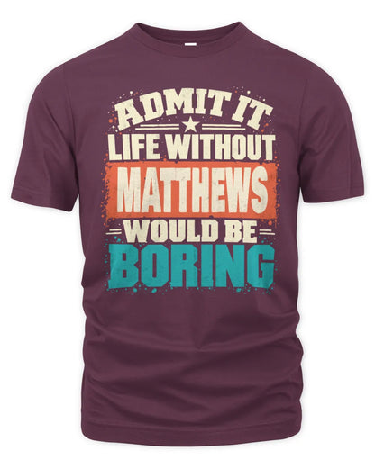 MATTHEWS P02-TH11-226 Personalized Admit It Life Without [Name] Would Be Boring T-Shirt - Custom Name Funny Gift - Unisex Standard T-Shirt - Maroon