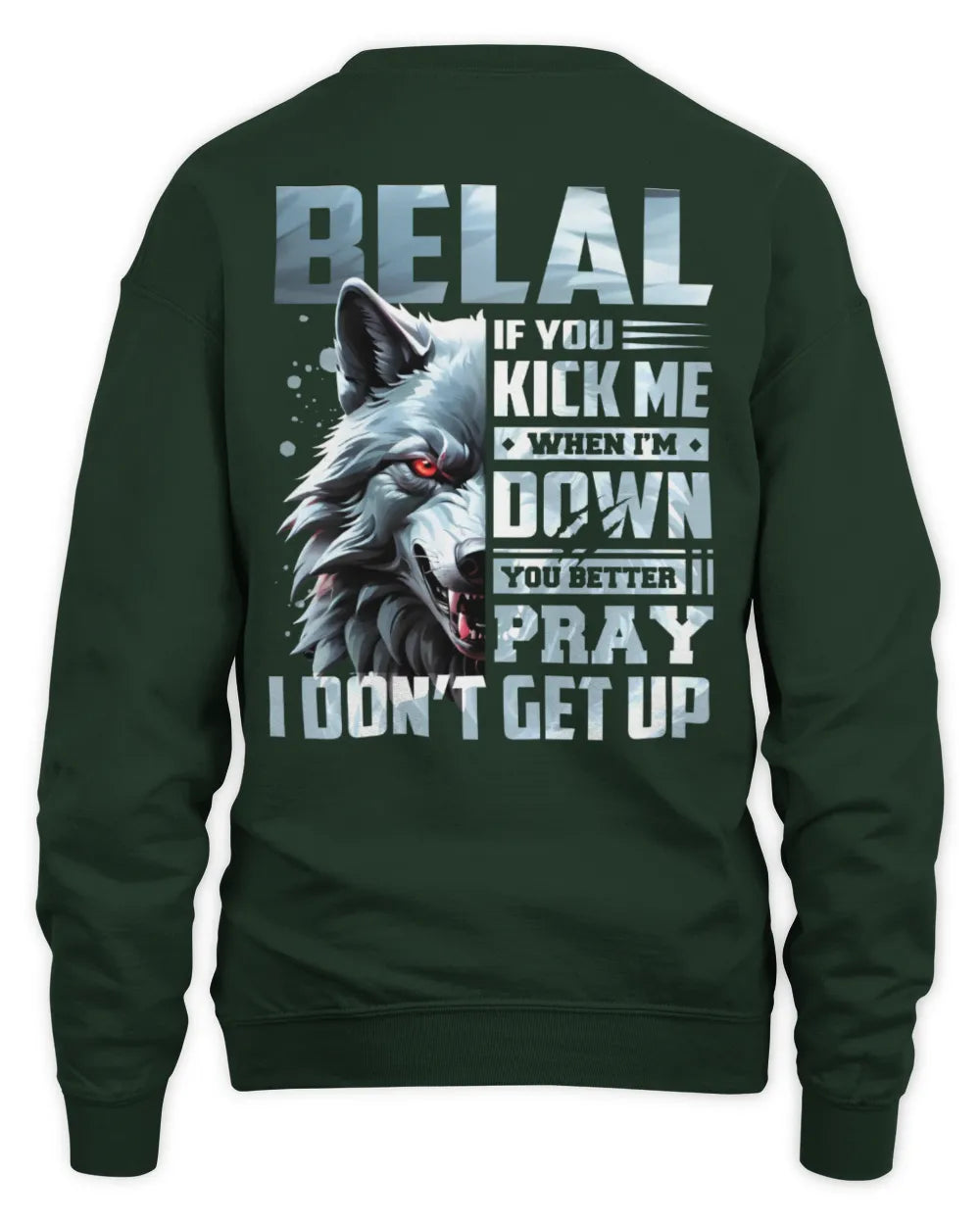 BELAL AP62-K4-666 - Personalized Fierce Wolf Quote Apparel “If You Kick Me When I’m Down, You Better Pray I Don’t Get Up” - Unisex Sweatshirt - Forest Green