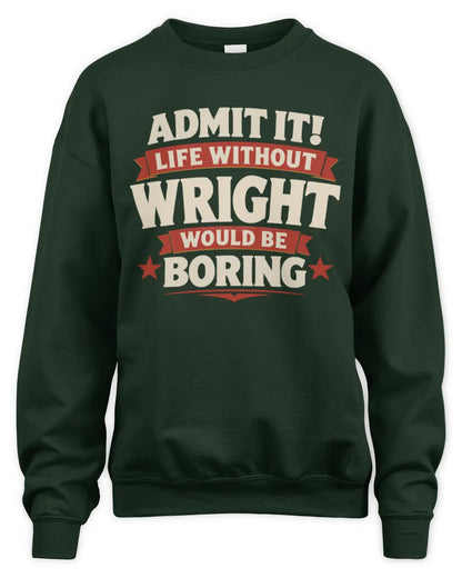WRIGHT P4 KT003 Personalized Funny Quote Apparel “Life Without NAME Would Be Boring” - Unisex Sweatshirt - Forest Green