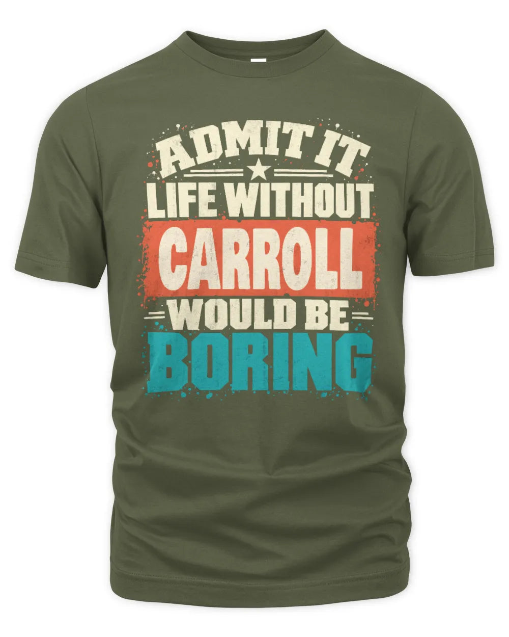 CARROLL P02-TH11-226 Personalized Admit It Life Without [Name] Would Be Boring T-Shirt - Custom Name Funny Gift - Unisex Standard T-Shirt - Military Green