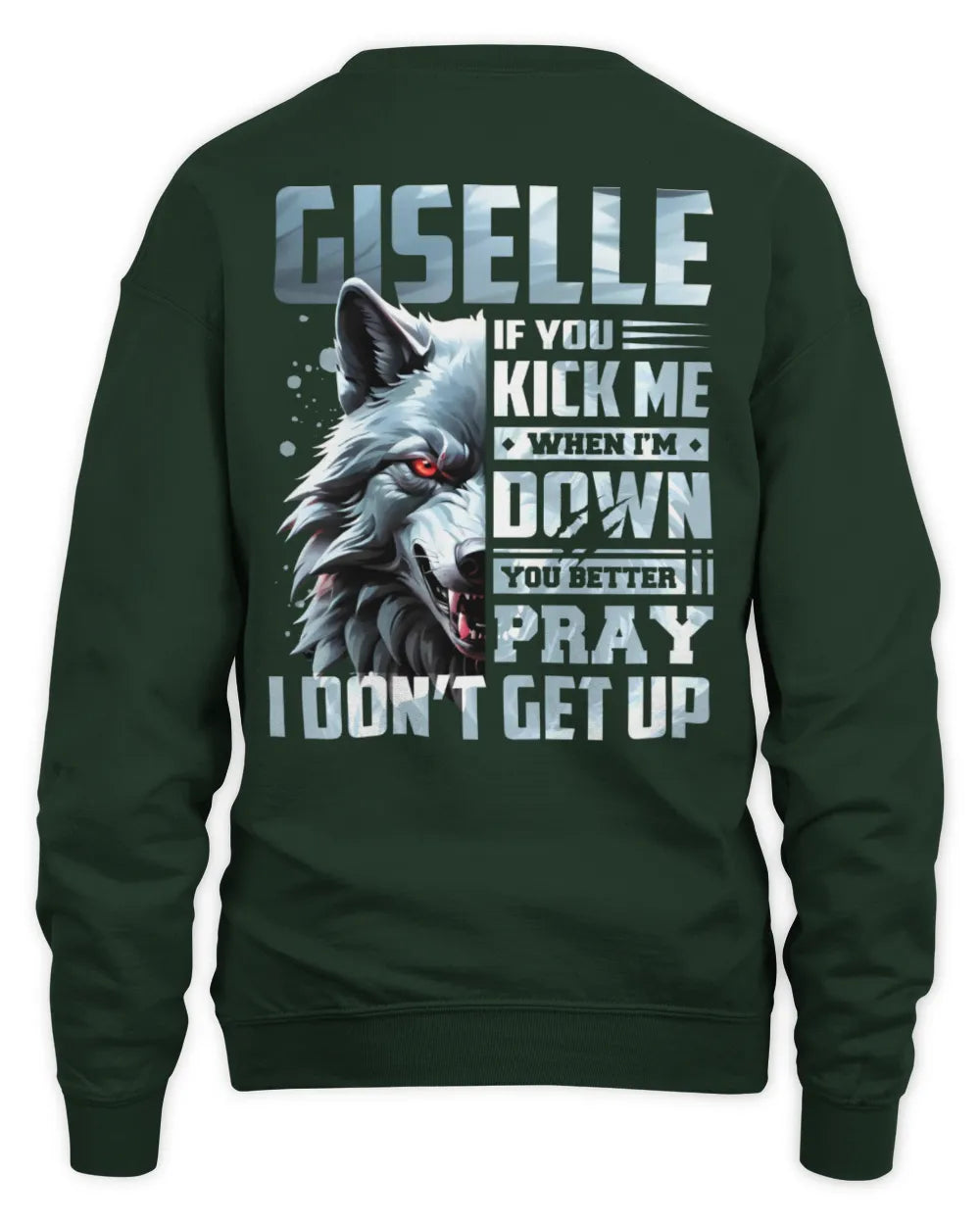 GISELLE AP62-K4-666 - Personalized Fierce Wolf Quote Apparel “If You Kick Me When I’m Down, You Better Pray I Don’t Get Up” - Unisex Sweatshirt - Forest Green