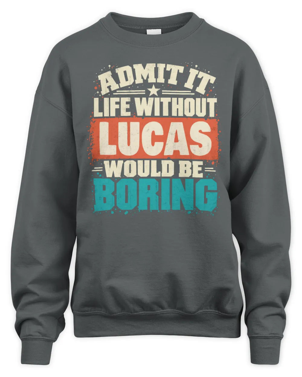 LUCAS P02-TH11-226 Personalized Admit It Life Without [Name] Would Be Boring T-Shirt - Custom Name Funny Gift - Unisex Sweatshirt - Charcoal