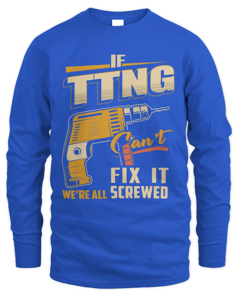 TTNG TP22-K4-228 - Personalized Handyman T-Shirt “If AARON Can’t Fix It, We’re All Screwed” - Men's Long Sleeved T-Shirt - Royal