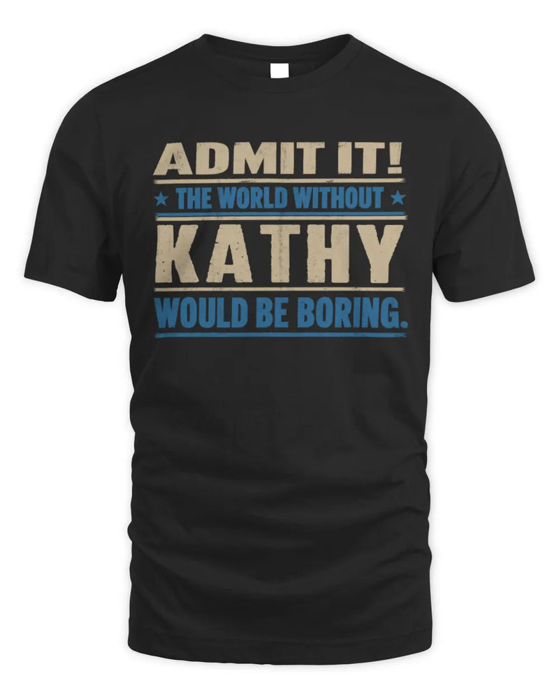 KATHY TP68-K2-968 – Personalized Funny Quote Apparel “The World Without NAME Would Be Boring” - Unisex Standard T-Shirt - Black