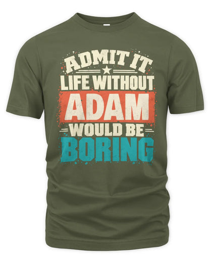 ADAM P02-TH11-226 Personalized Admit It Life Without [Name] Would Be Boring T-Shirt - Custom Name Funny Gift - Unisex Standard T-Shirt - Military Green