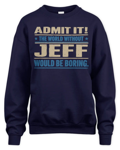 JEFF TP68-K2-968 – Personalized Funny Quote Apparel “The World Without NAME Would Be Boring” - Unisex Sweatshirt - Navy