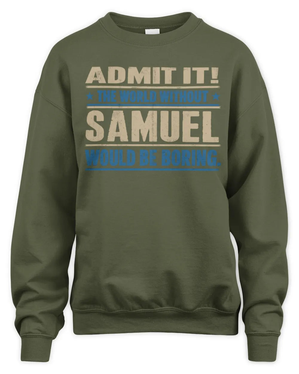 SAMUEL TP68-K2-968 – Personalized Funny Quote Apparel “The World Without NAME Would Be Boring” - Unisex Sweatshirt - Military Green