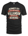 WILLIAMSON P4 KT003 Personalized Funny Quote Apparel “Life Without NAME Would Be Boring”