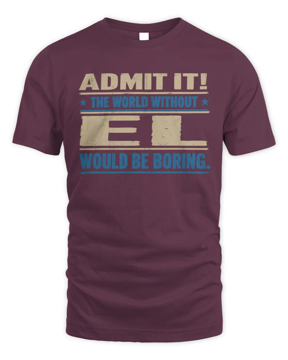 EL TP68-K2-968 – Personalized Funny Quote Apparel “The World Without NAME Would Be Boring” - Unisex Standard T-Shirt - Maroon