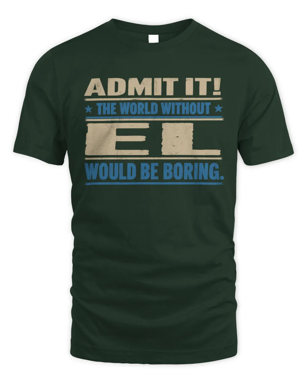 EL TP68-K2-968 – Personalized Funny Quote Apparel “The World Without NAME Would Be Boring” - Unisex Standard T-Shirt - Forest Green