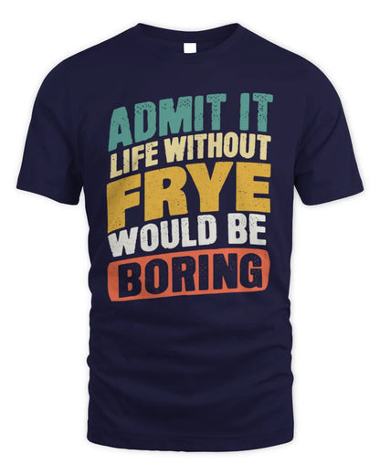 FRYE TP88-K4-229
Personalized Funny Quote Apparel “Life Without NAME Would Be Boring” - Unisex Standard T-Shirt - Navy