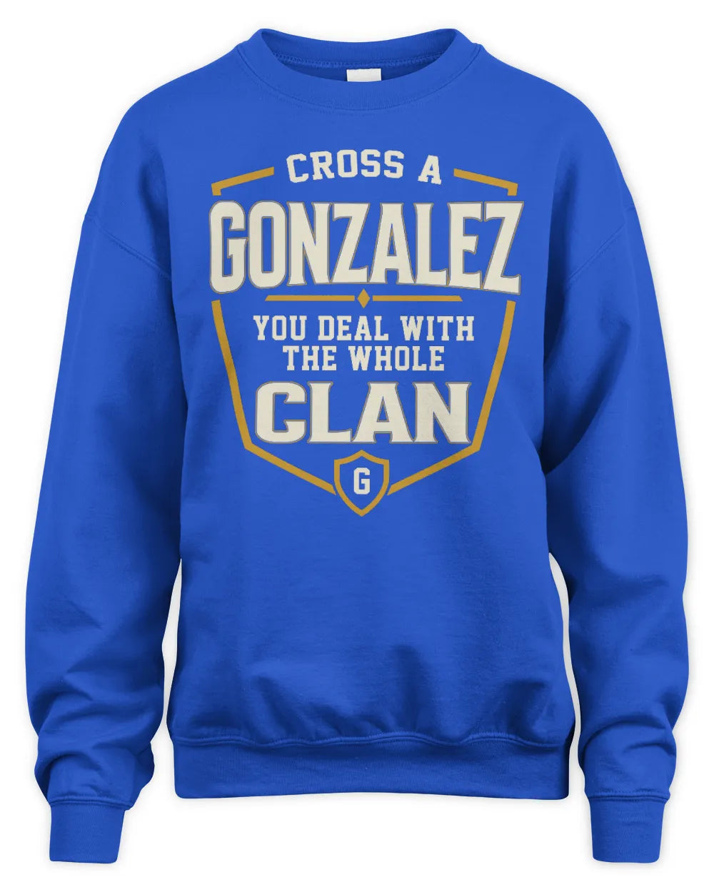 GONZALEZ NT1-K008 Cross A/An NAME, You Deal With the Whole Clan | Personalized Vintage T-Shirt - Unisex Sweatshirt - Royal