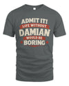DAMIAN P4 KT003 Personalized Funny Quote Apparel “Life Without NAME Would Be Boring”