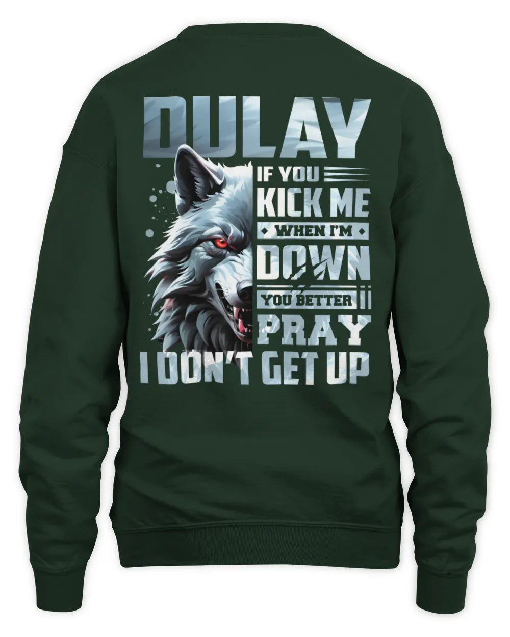 DULAY AP62-K4-666 - Personalized Fierce Wolf Quote Apparel “If You Kick Me When I’m Down, You Better Pray I Don’t Get Up” - Unisex Sweatshirt - Forest Green