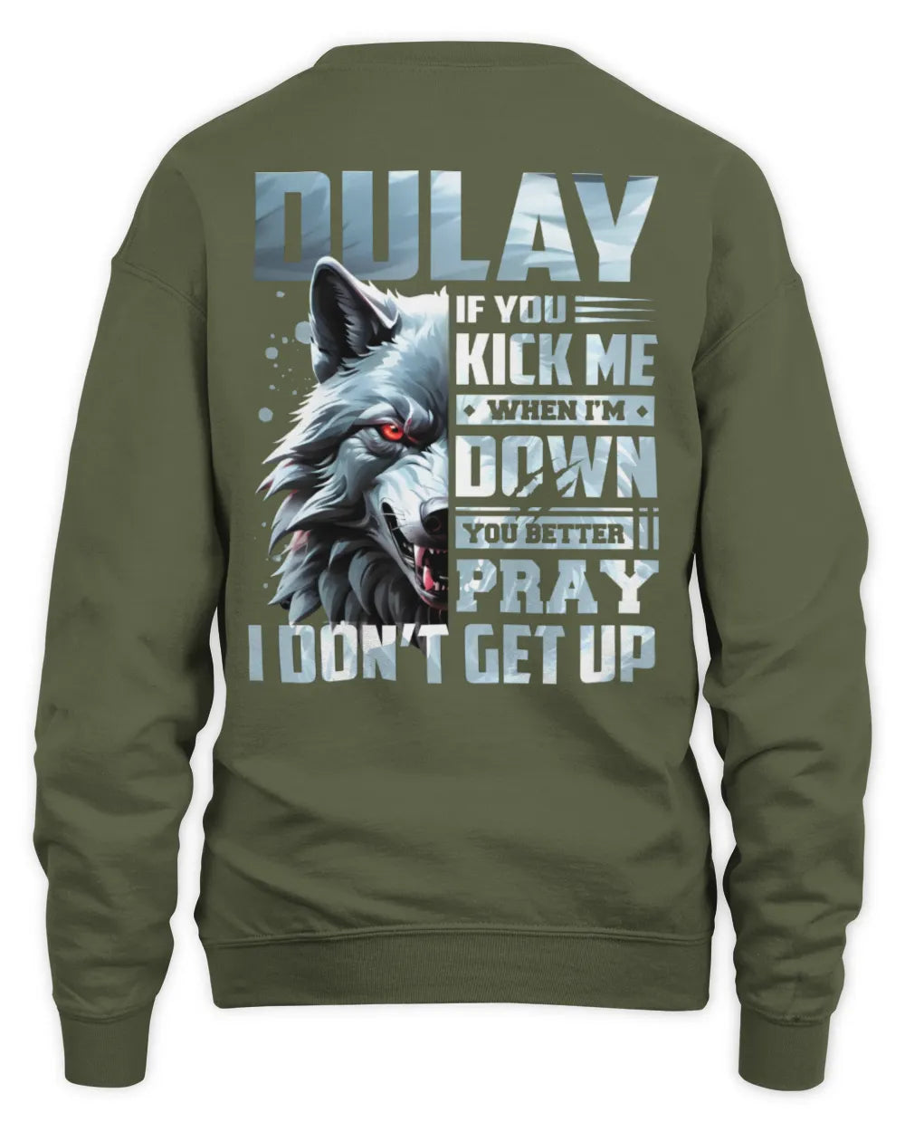DULAY AP62-K4-666 - Personalized Fierce Wolf Quote Apparel “If You Kick Me When I’m Down, You Better Pray I Don’t Get Up” - Unisex Sweatshirt - Military Green