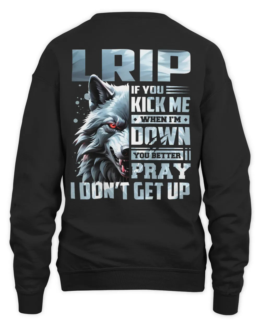 LRIP AP62-K4-666 - Personalized Fierce Wolf Quote Apparel “If You Kick Me When I’m Down, You Better Pray I Don’t Get Up” - Unisex Sweatshirt - Black