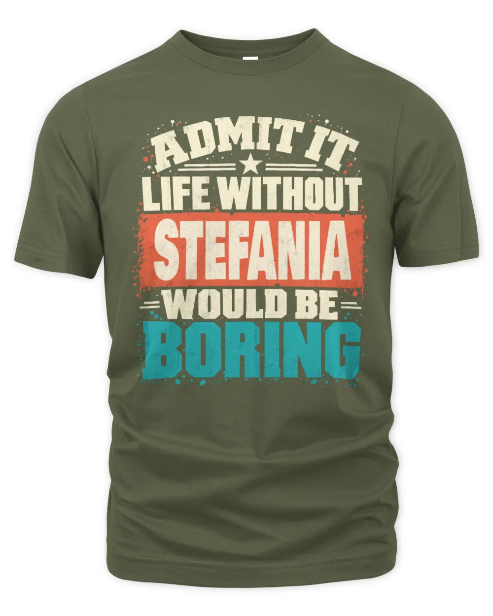 STEFANIA P02-TH11-226 Personalized Admit It Life Without [Name] Would Be Boring T-Shirt - Custom Name Funny Gift - Unisex Standard T-Shirt - Military Green