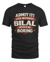 BILAL P4 KT003 Personalized Funny Quote Apparel “Life Without NAME Would Be Boring”