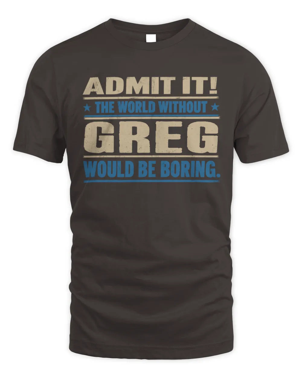 GREG TP68-K2-968 – Personalized Funny Quote Apparel “The World Without NAME Would Be Boring” - Unisex Standard T-Shirt - Dark Chocolate