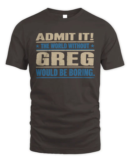 GREG TP68-K2-968 – Personalized Funny Quote Apparel “The World Without NAME Would Be Boring” - Unisex Standard T-Shirt - Dark Chocolate